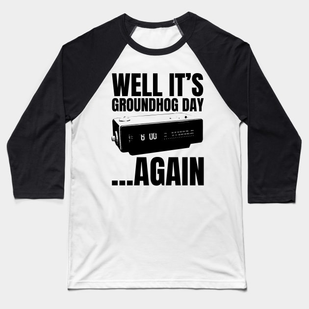 Well its Groundhog Day ...again Baseball T-Shirt by Meta Cortex